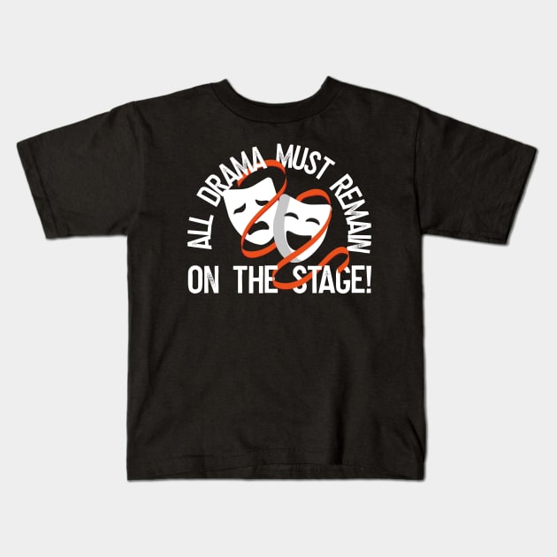 All Drama Must Remain On The Stage Kids T-Shirt by thingsandthings